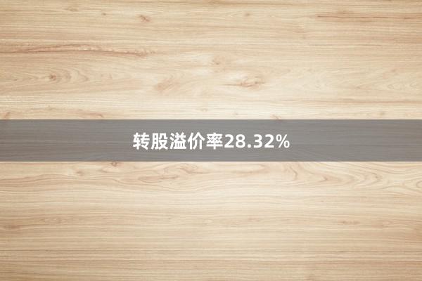 转股溢价率28.32%